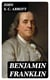 Benjamin Franklin - A Picture of the Struggles of Our Infant Nation One Hundred Years Ago