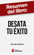 Resumen del libro "Desata tu éxito"  de Víctor Martín - Descubre los hábitos y la mentalidad que te permitirán conseguir todo lo que te propongas