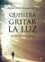 Quisiera gritar la luz