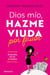 Dios mío, hazme viuda por favor - El desafío de ser tú misma