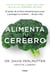 Alimenta tu cerebro - El sorprendente poder de la flora intestinal para sanar y proteger tu cerebro...