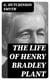 The Life of Henry Bradley Plant - Founder and President of the Plant System of Railroads and Steamships and Also of the Southern Express Company