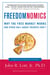 Freedomnomics - Why the Free Market Works and Other Half-baked Theories Don't