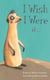 I Wish I Were a . . .