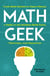 Math Geek - From Klein Bottles to Chaos Theory, a Guide to the Nerdiest Math Facts, Theorems, and Equations