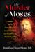 The Murder of Moses - How an Egyptian Magician Assassinated Moses, Stole His Identity, and Hijacked the Exodus