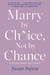 Marry by Choice, Not by Chance - Advice for Finding the Right One at the Right Time
