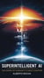 Superintelligent AI: The Dawn of Humanity's Next Chapter