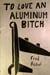 To Love An Aluminum Bitch: Stories & Lyrics of Aviation Maintenance & Adventure