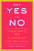 Say Yes To No - Using The Power Of No To Create The Best In Life, Work, and Love