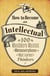 How to Become an Intellectual - 100 Mandatory Maxims to Metamorphose into the Most Learned of Thinkers