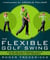 The Flexible Golf Swing - A Cutting-Edge Guide to Improving Flexibility and Mastering Golf's True Fundamentals