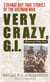 Very Crazy, G.I.! - Strange but True Stories of the Vietnam War