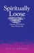 Spiritually Loose - Uncover the Path to Your Divine Life