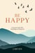 Be Happy: Excerpts from The Teachings of Sung Zui