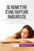 Se remettre d'une rupture amoureuse - Faire le deuil de son couple pour pouvoir ouvrir son cœur à nouveau