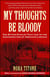 My Thoughts Be Bloody - The Bitter Rivalry Between Edwin and John Wilkes Booth That Led to an American Tragedy
