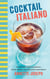 Cocktail Italiano - The Definitive Guide to Aperitivo: Drinks, Nibbles, and Tales of the Italian Riviera