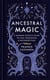 Ancestral Magic - A Modern Witch’s Guide to Folk Traditions & Reconnection