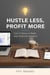 Hustle Less, Profit More