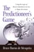 The Predictioneer's Game - Using the Logic of Brazen Self-Interest to See and Shape the Future