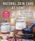 Natural Skin Care at Home - How to Make Organic Moisturizers, Masks, Balms, Buffs, Scrubs, and Much More
