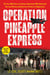 Operation Pineapple Express - The Incredible Story of a Group of Americans Who Undertook One Last Mission and Honored a Promise in Afghanistan
