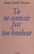 Tu ne connais pas ton bonheur