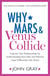 Why Mars and Venus Collide - Improve Your Relationships by Understanding How Men and Women Cope Differently with Stress