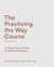 The Practicing the Way Course Companion Guide - An Eight-Session Primer on Spiritual Formation