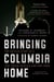 Bringing Columbia Home - The Untold Story of a Lost Space Shuttle and Her Crew