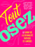 Tout Osez - Le guide de la sexualité joyeuse et libérée - nouvelle édition