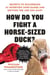 How Do You Fight a Horse-Sized Duck? - Secrets to Succeeding at Interview Mind Games and Getting the Job You Want