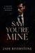 Say You're Mine: A Stalker Billionaire Romance