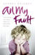 All My Fault - The True Story of a Sadistic Father and a Little Girl Left Destroyed