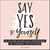 Say Yes to Yourself - 50+ Uplifting Lessons in Self-Empowerment, Self-Confidence, and Self-Worth