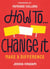 How To Change It - Make a Difference