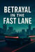 Betrayal in the Fast Lane