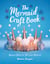 The Mermaid Craft Book - Magical Makes for Your Inner Mermaid
