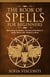The Book of Spells for Beginners: Revealing The History, Secrets & Practices of Spells, Witchcraft, Magick & More