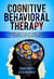 Cognitive Behavioral Therapy: A Beginners Guide to CBT with Simple Techniques for Retraining the Brain to Defeat Anxiety, Depression, and Low-Self Esteem - Emotional Intelligence Mastery & Cognitive Behavioral Therapy 2019, #1