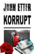 JOHN ETTER - Korrupt - Kriminalroman auf Tatsachen und Möglichkeiten basierend