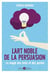 L'art noble de la persuasion - La magie des mots et des gestes