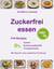 Zuckerfrei essen jeden Tag - 218 Rezepte ohne Zucker