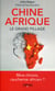 Chine Afrique, le grand pillage - Rêve chinois, cauchemar africain ?