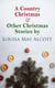 A Country Christmas & Other Christmas Stories by Louisa May Alcott - Christmas Specials Series