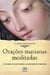 Orações marianas meditadas - Ave-Maria, Salva-Maria e os mistérios do Rosário