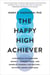 The Happy High Achiever - 8 Essentials to Overcome Anxiety, Manage Stress, and Energize Yourself for Success—Without Losing Your Edge