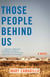 Those People Behind Us - A Novel