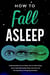How to Fall Asleep  Understanding How We Sleep, How to Induce Sleep, How to Get High-Quality Sleep, Insomnia, and the Importance of Sleeping Schedules